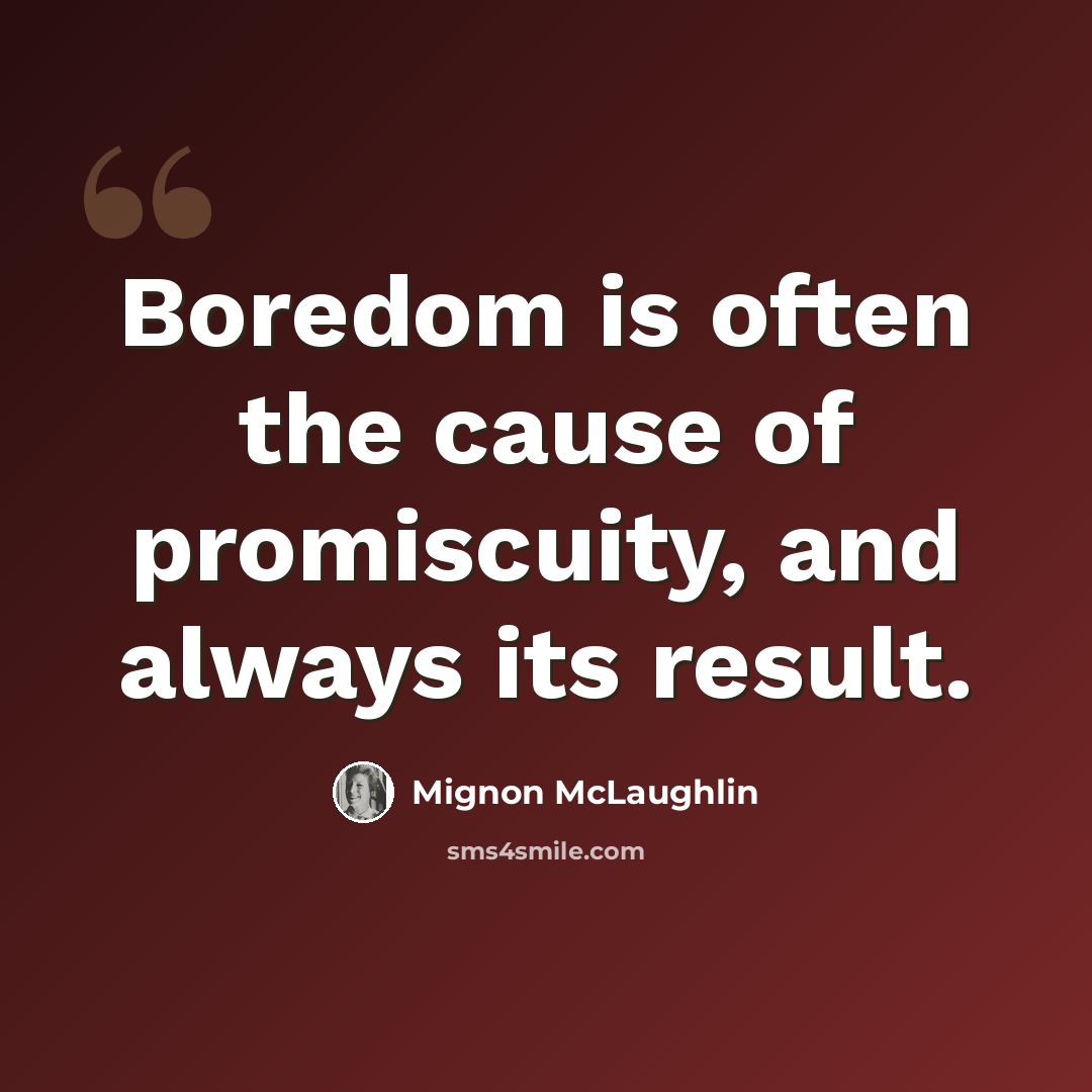 “Boredom is often the cause of promiscuity, and always its result.” quote by Mignon McLaughlin