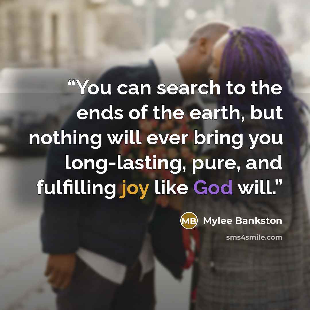 “You can search to the ends of the earth, but nothing will ever bring you long-lasting, pure, and fulfilling joy like God will.” quote by Mylee Bankston