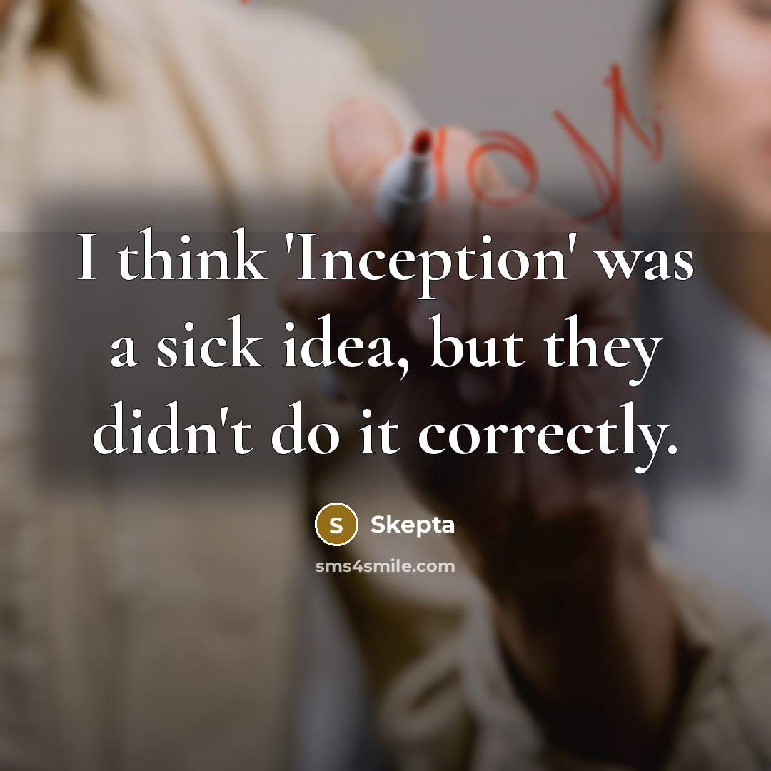 “I think 'Inception' was a sick idea, but they didn't do it correctly.” quote by Skepta