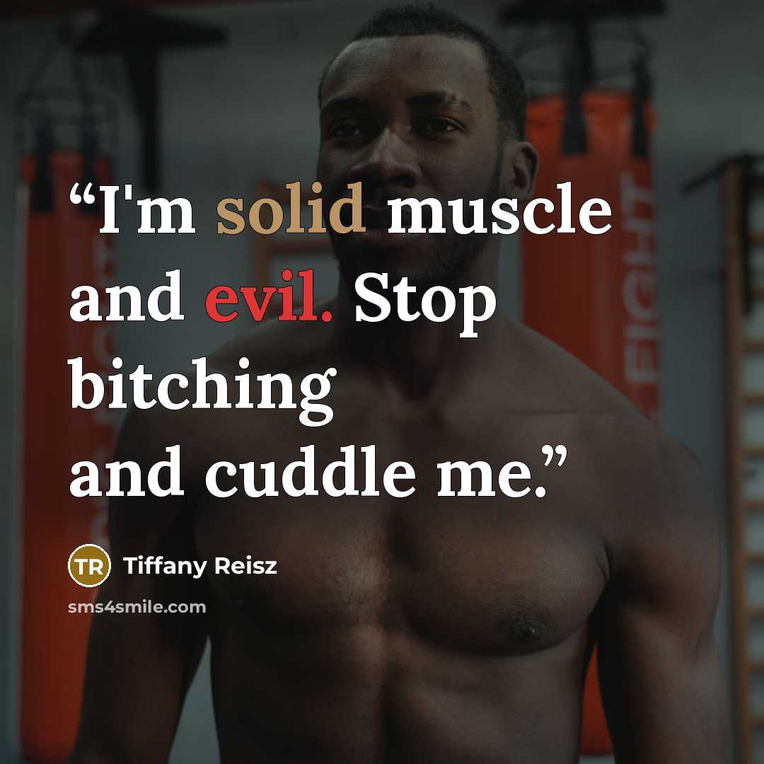 “I'm solid muscle and evil. Stop bitching and cuddle me.” quote by Tiffany Reisz