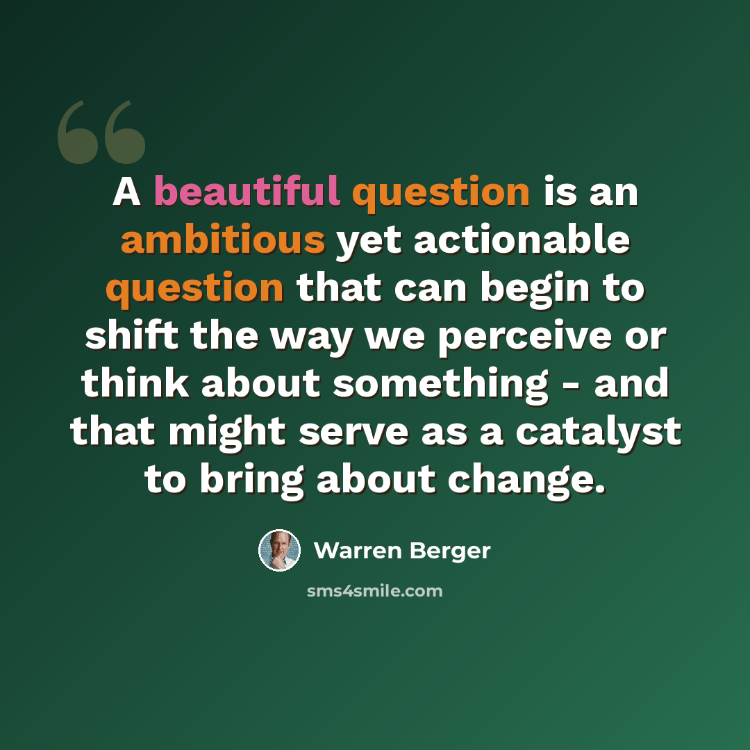“A beautiful question is an ambitious yet actionable question that can begin to shift the way we perceive or think about something - and that might serve as a catalyst to bring about change.” quote by Warren Berger