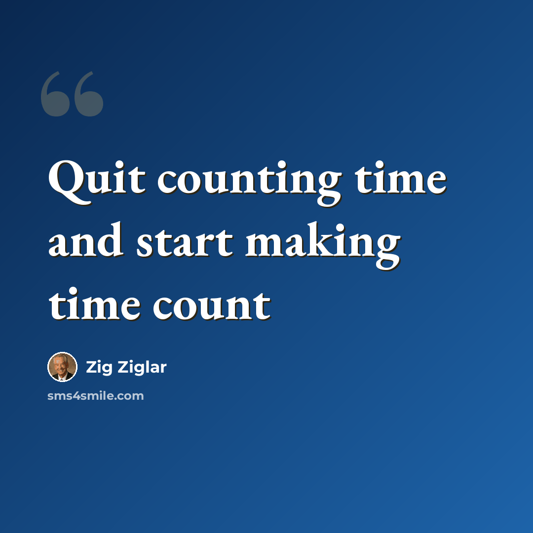 “Quit counting time and start making time count” quote by Zig Ziglar