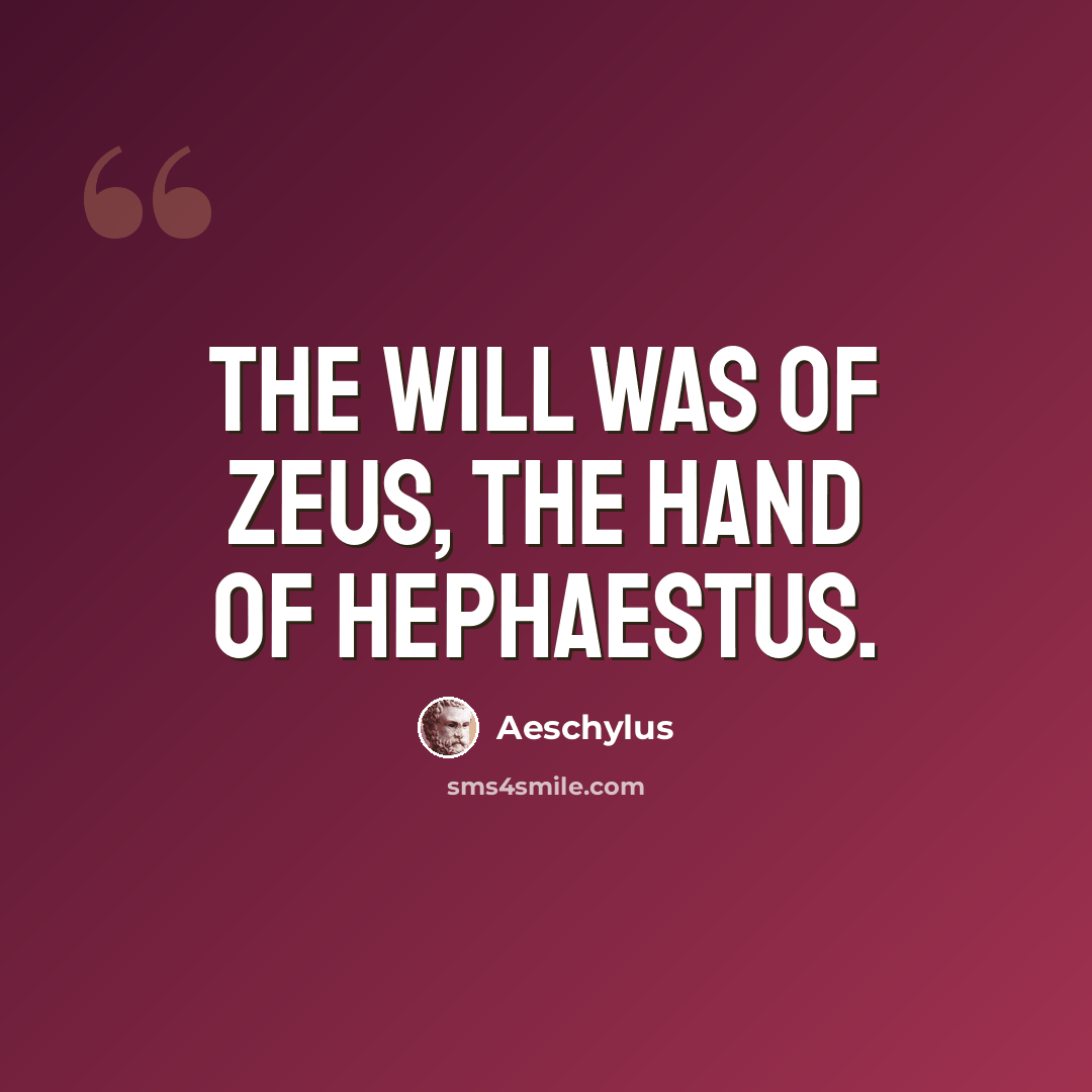 “The will was of Zeus, the hand of Hephaestus.” quote by Aeschylus