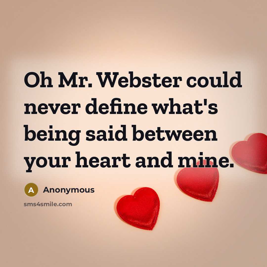 “Oh Mr. Webster could never define what's being said between your heart and mine.” quote by Anonymous