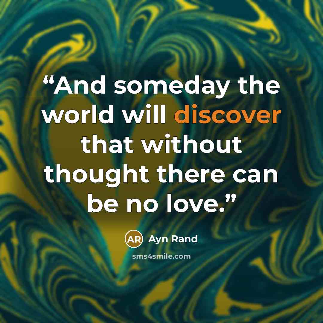“And someday the world will discover that without thought there can be no love.” quote by Ayn Rand