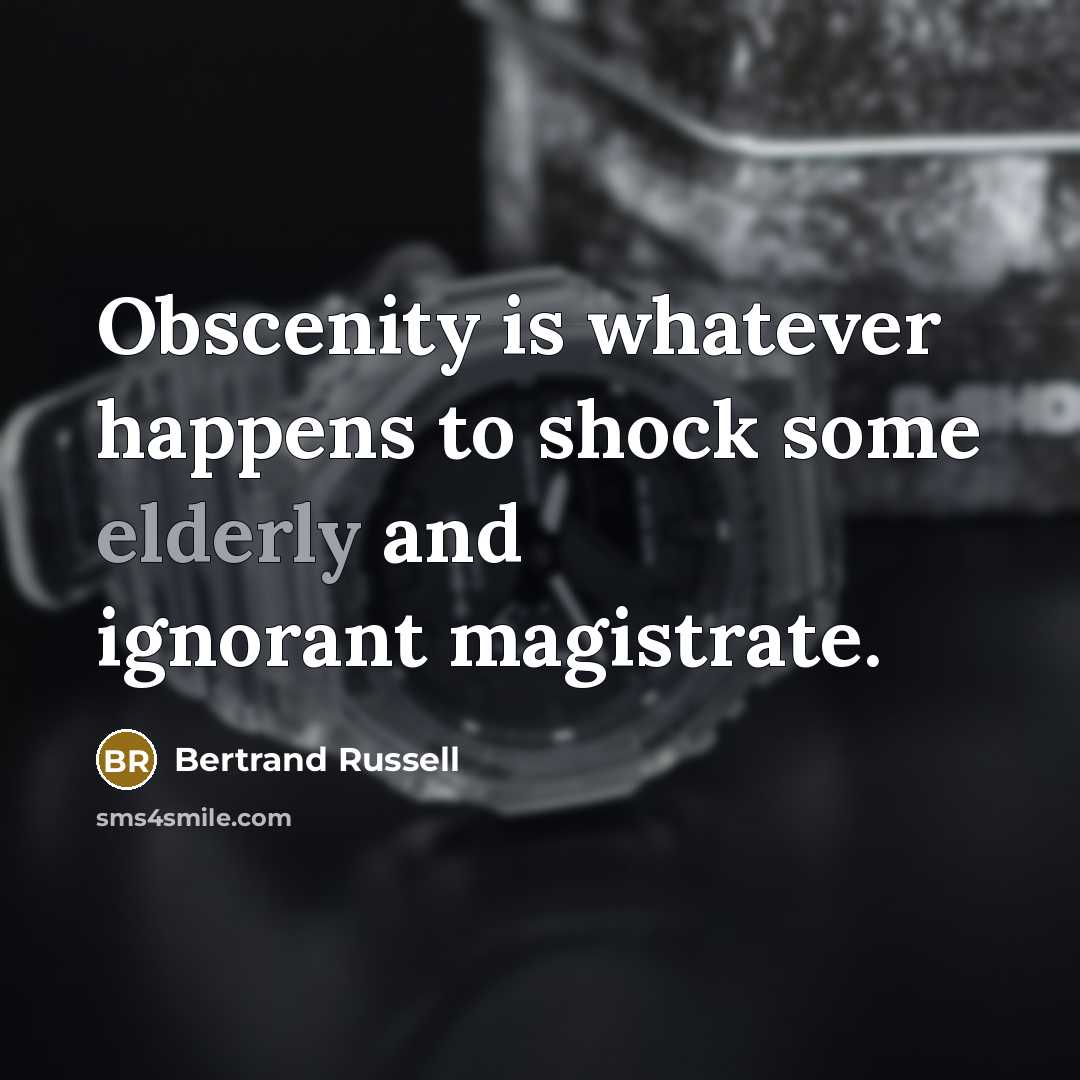 “Obscenity is whatever happens to shock some elderly and ignorant magistrate.” quote by Bertrand Russell