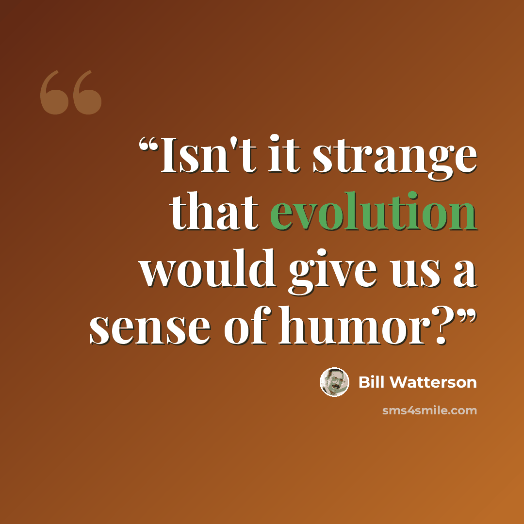 “Isn't it strange that evolution would give us a sense of humor?” quote by Bill Watterson