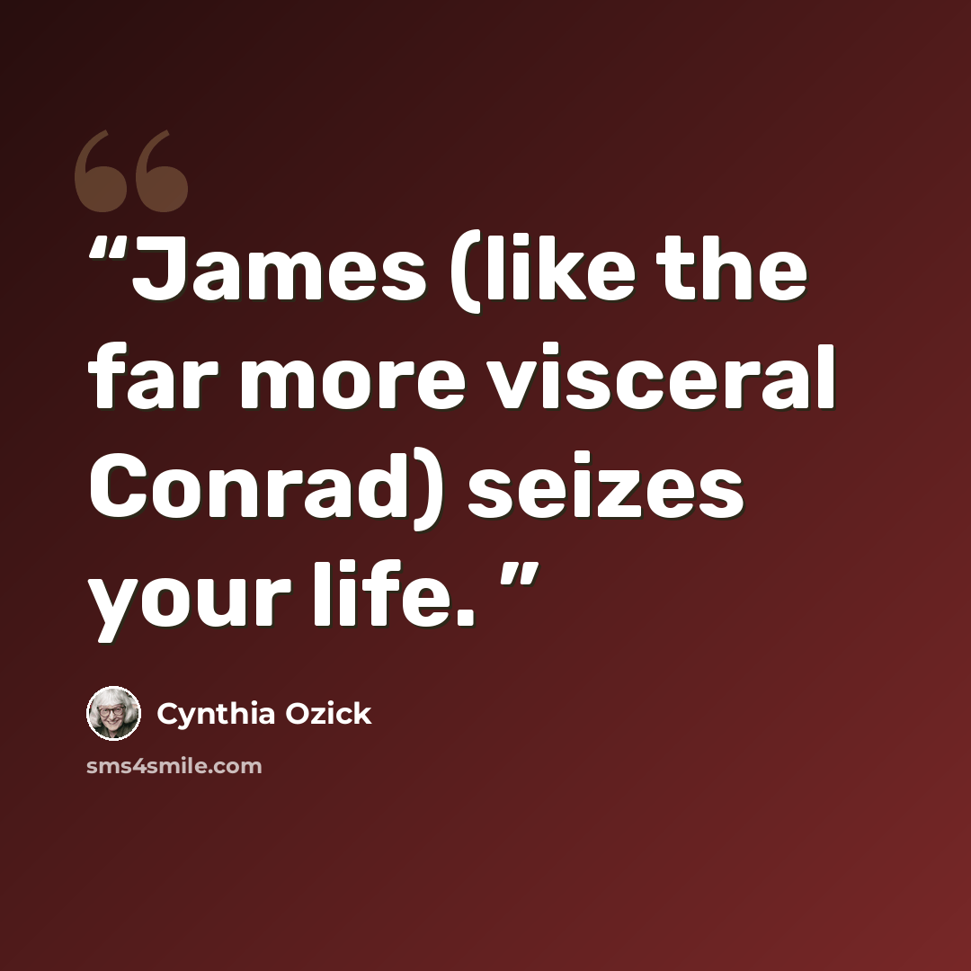 “James (like the far more visceral Conrad) seizes your life.” quote by Cynthia Ozick