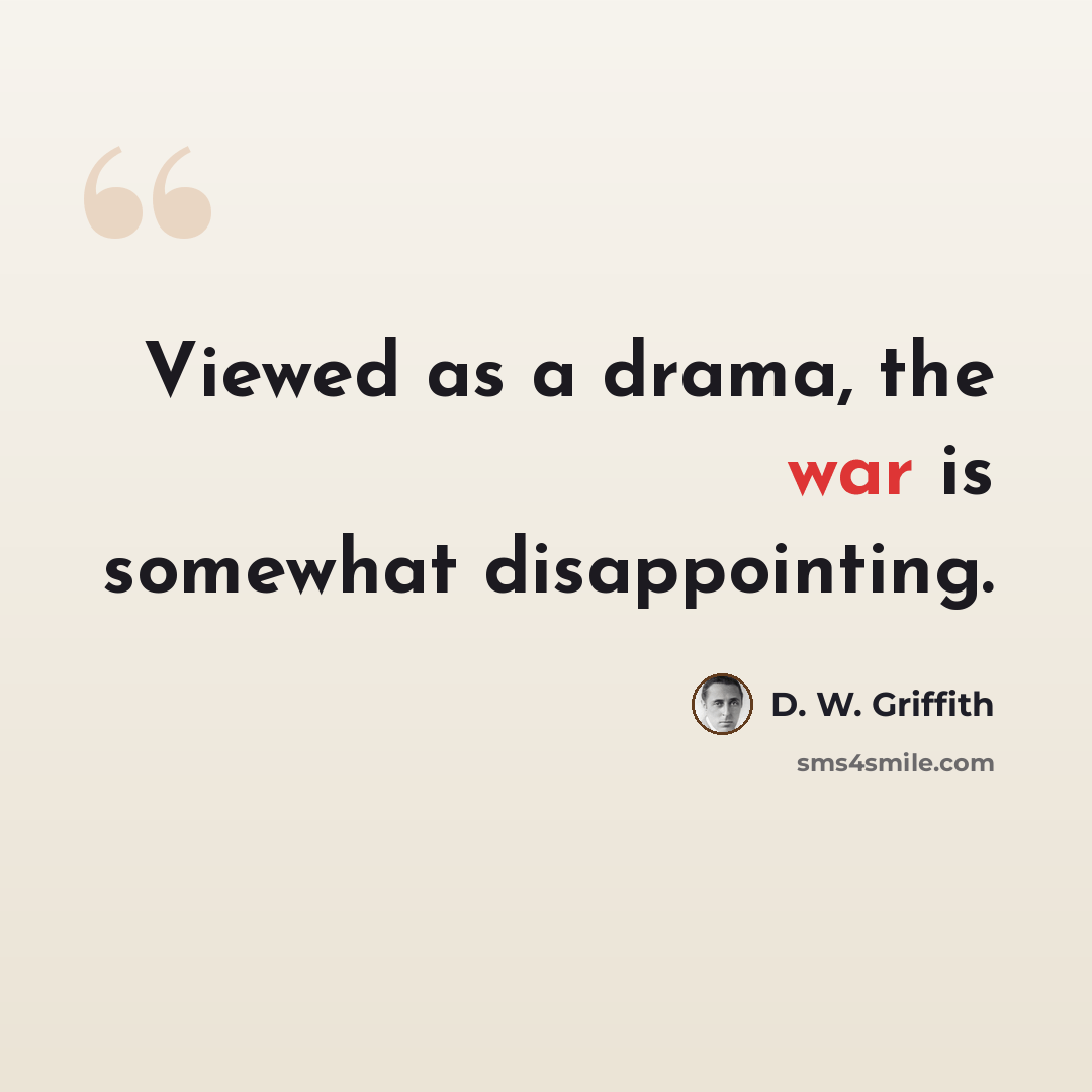 “Viewed as a drama, the war is somewhat disappointing.” quote by D. W. Griffith