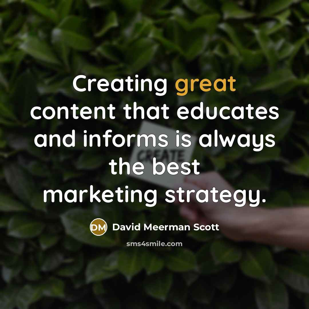 “Creating great content that educates and informs is always the best marketing strategy.” quote by David Meerman Scott