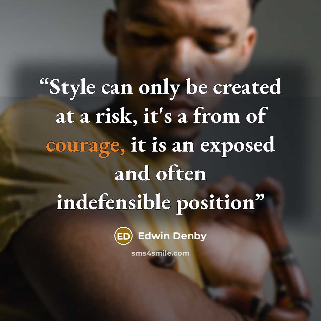 “Style can only be created at a risk, it's a from of courage, it is an exposed and often indefensible position” quote by Edwin Denby