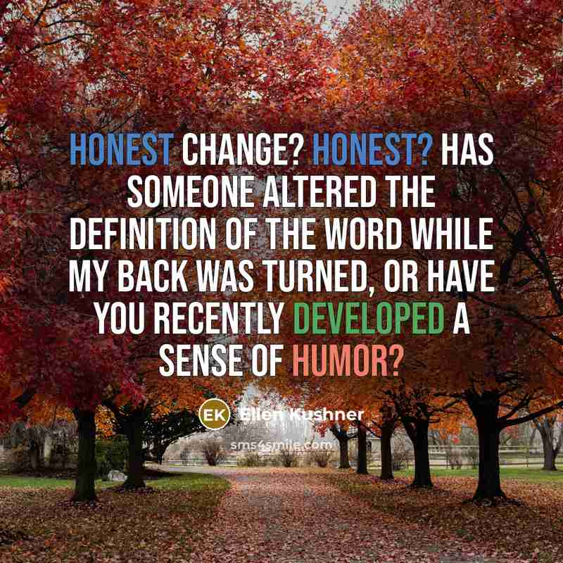 “Honest change? Honest? Has someone altered the definition of the word while my back was turned, or have you recently developed a sense of humor?” quote by Ellen Kushner