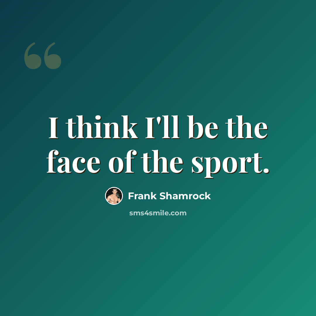 “I think I'll be the face of the sport.” quote by Frank Shamrock