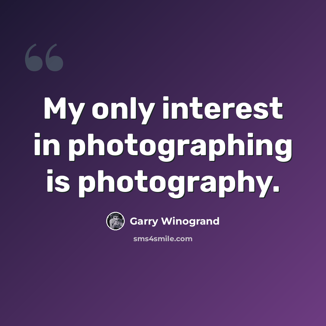“My only interest in photographing is photography.” quote by Garry Winogrand