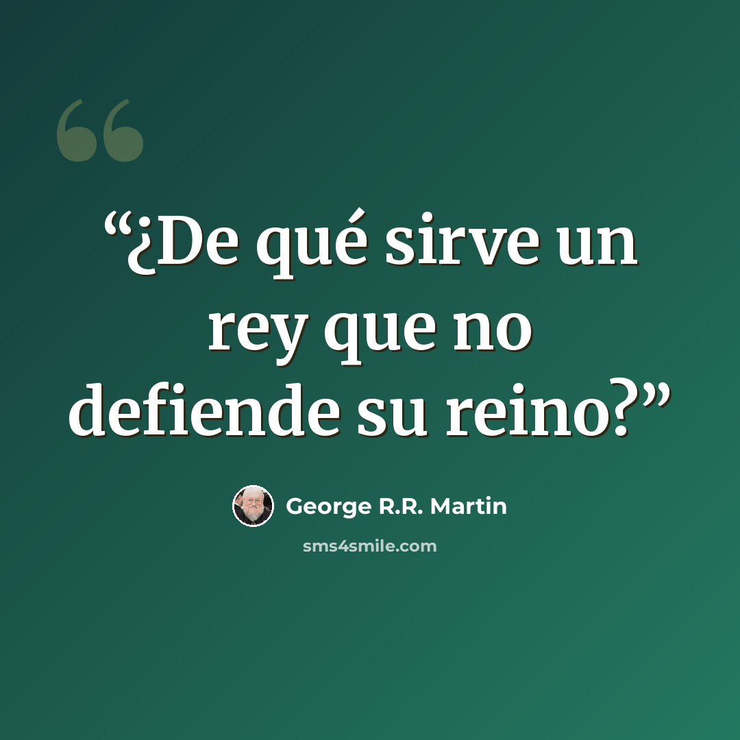 “¿De qué sirve un rey que no defiende su reino?” quote by George R.R. Martin