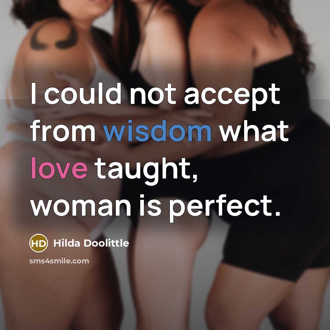 “I could not accept from wisdom what love taught, woman is perfect.” quote by Hilda Doolittle
