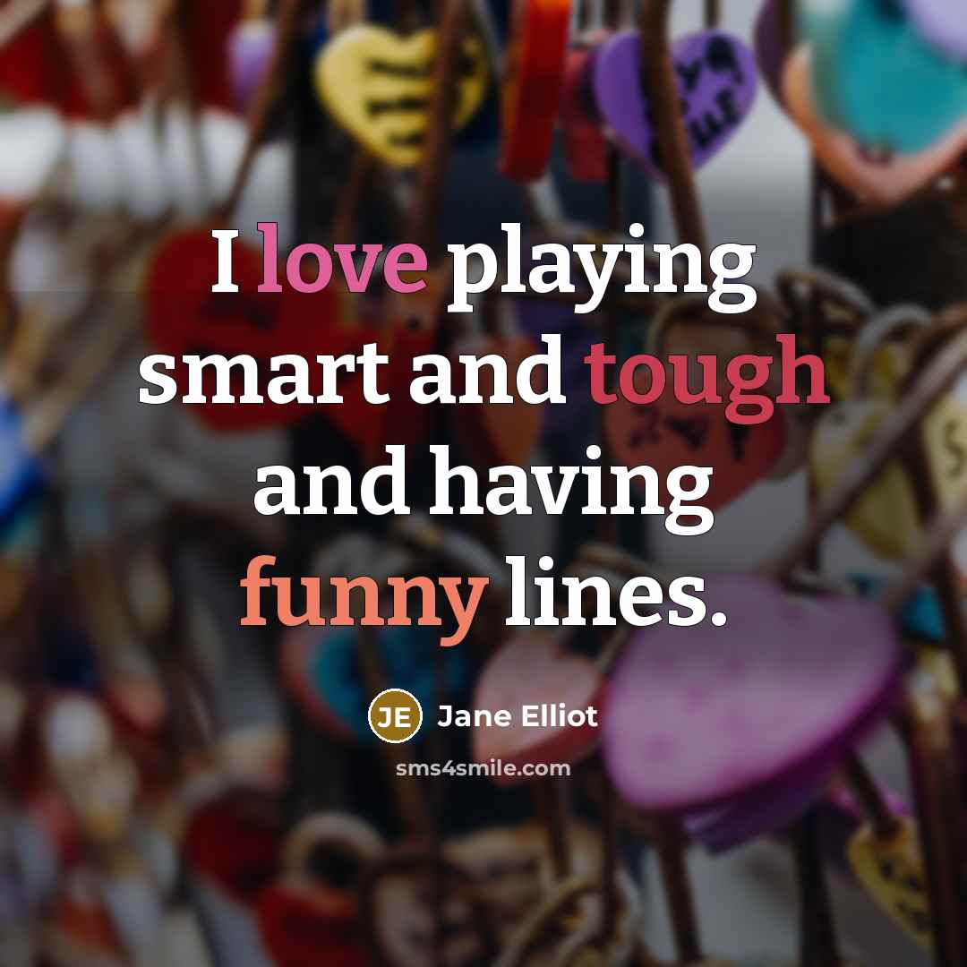“I love playing smart and tough and having funny lines.” quote by Jane Elliot