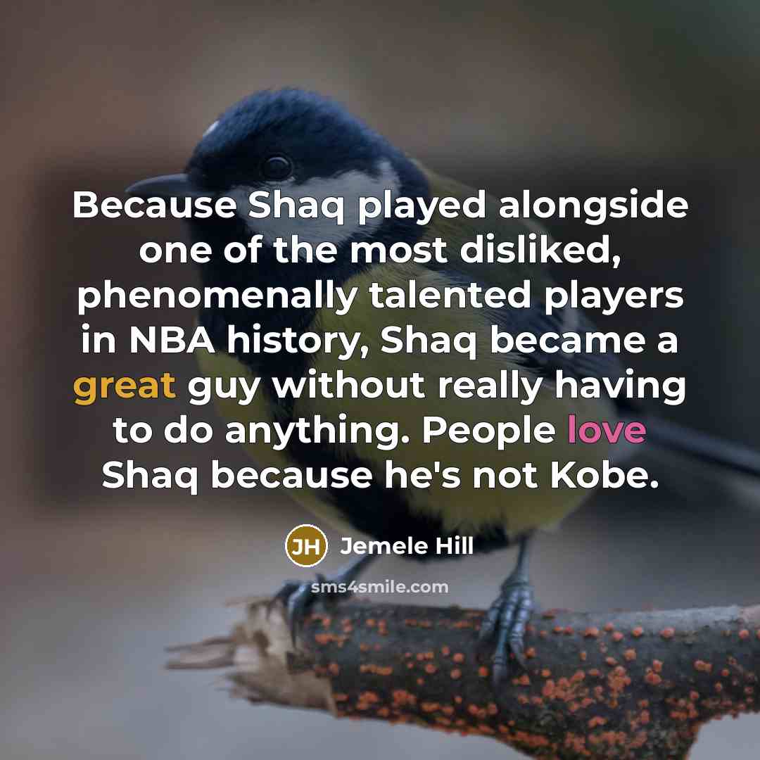 “Because Shaq played alongside one of the most disliked, phenomenally talented players in NBA history, Shaq became a great guy without really having to do anything. People love Shaq because he's not Kobe.” quote by Jemele Hill