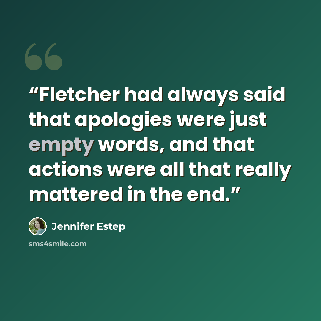 “Fletcher had always said that apologies were just empty words, and that actions were all that really mattered in the end.” quote by Jennifer Estep