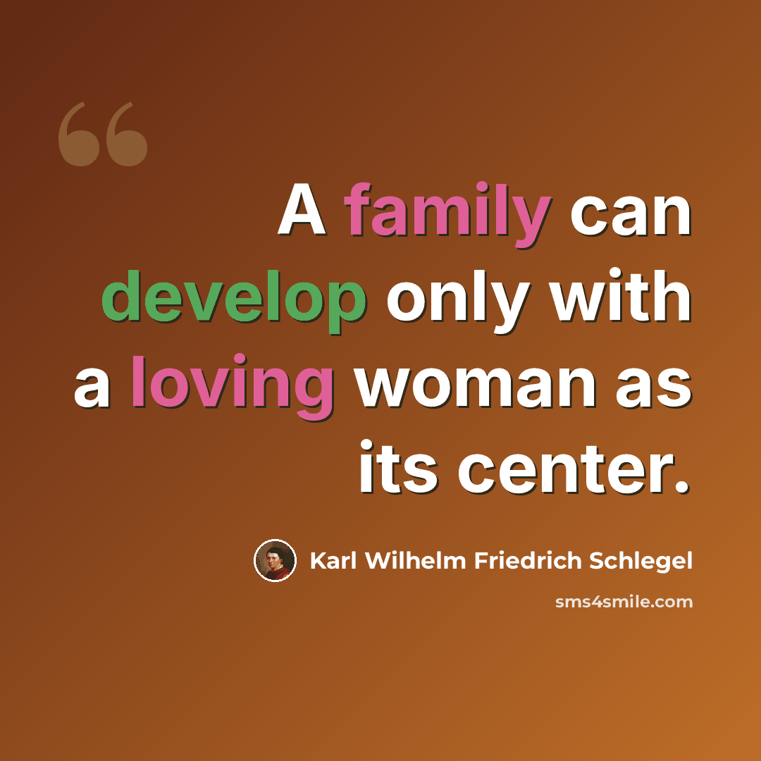 “A family can develop only with a loving woman as its center.” quote by Karl Wilhelm Friedrich Schlegel