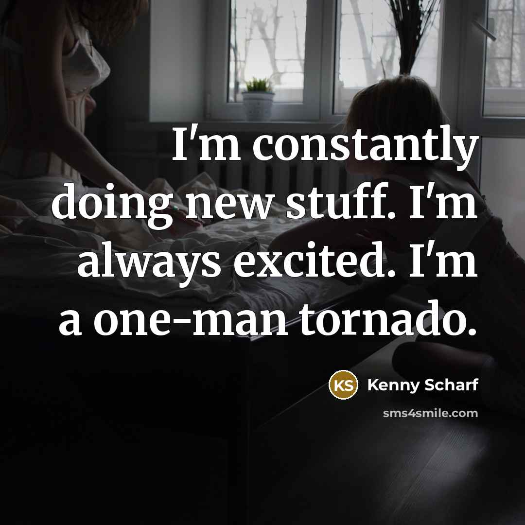 “I'm constantly doing new stuff. I'm always excited. I'm a one-man tornado.” quote by Kenny Scharf