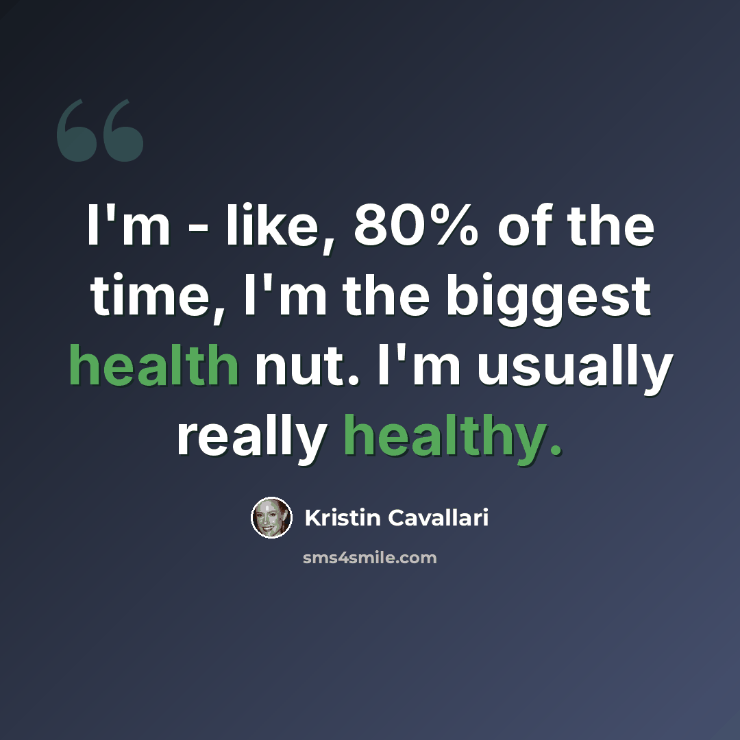 “I'm - like, 80% of the time, I'm the biggest health nut. I'm usually really healthy.” quote by Kristin Cavallari