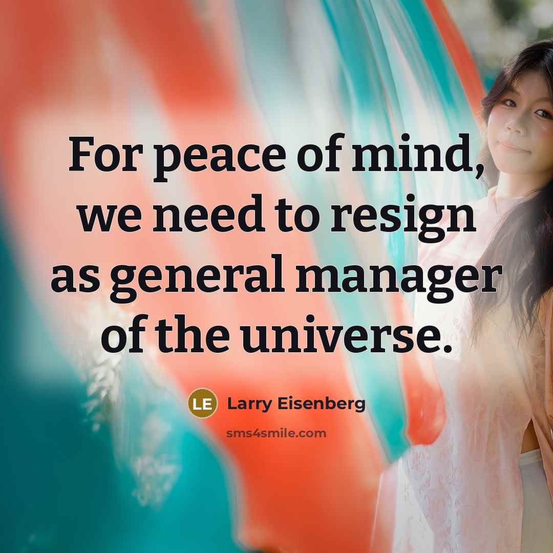 “For peace of mind, we need to resign as general manager of the universe.” quote by Larry Eisenberg