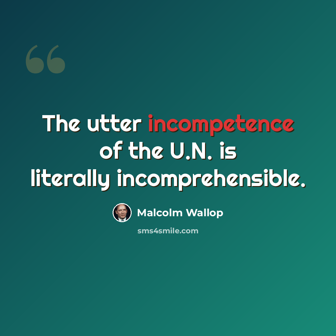 “The utter incompetence of the U.N. is literally incomprehensible.” quote by Malcolm Wallop