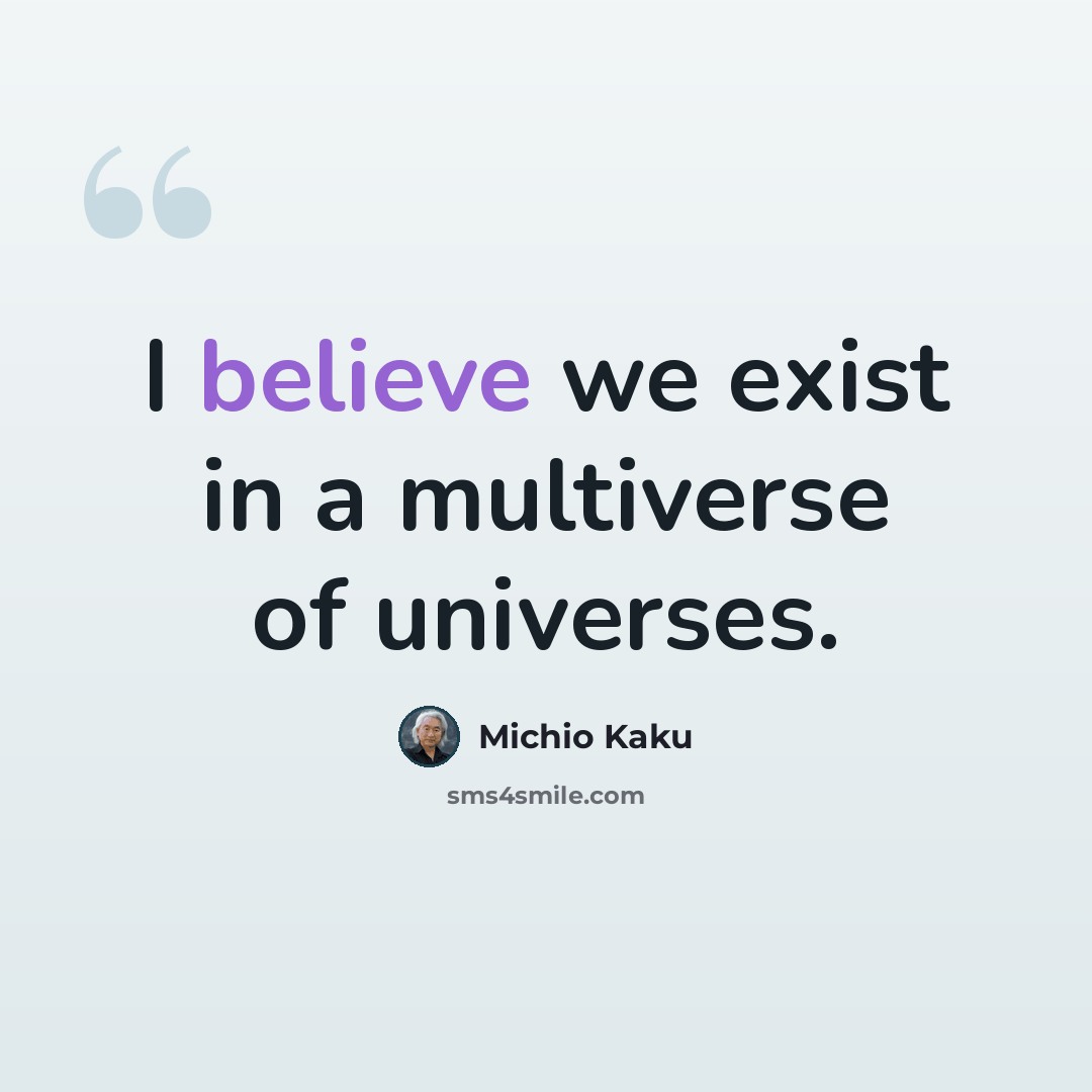 “I believe we exist in a multiverse of universes.” quote by Michio Kaku