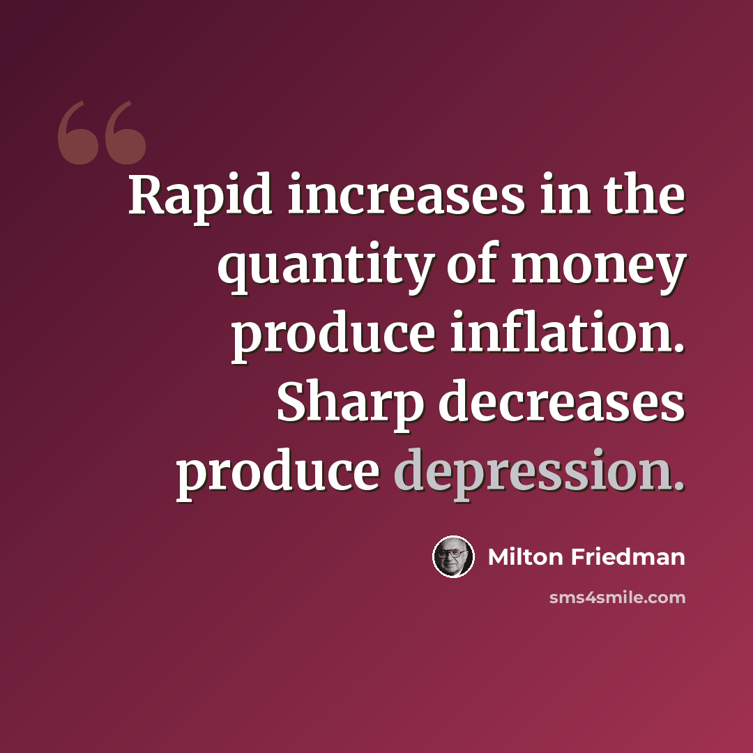 “Rapid increases in the quantity of money produce inflation. Sharp decreases produce depression.” quote by Milton Friedman