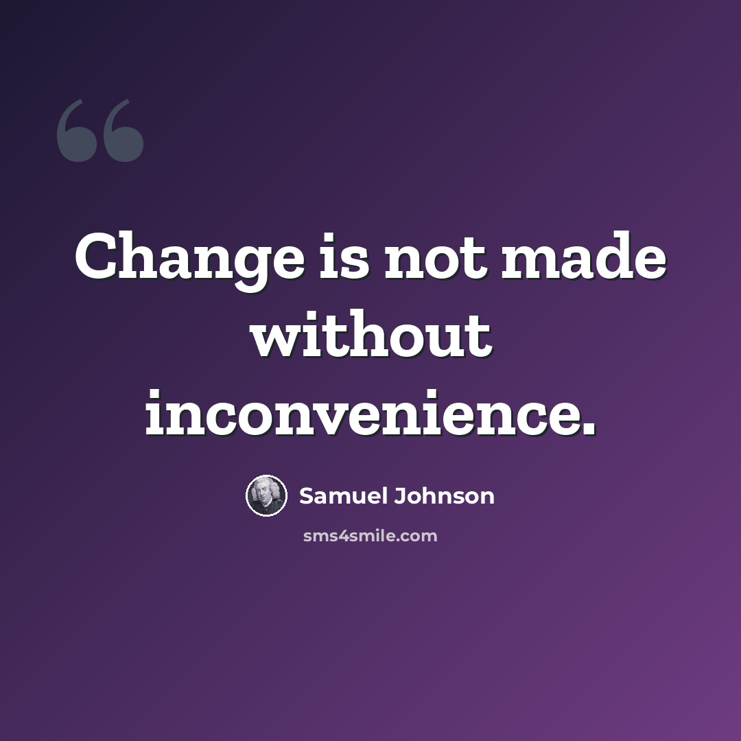 “Change is not made without inconvenience.” quote by Samuel Johnson