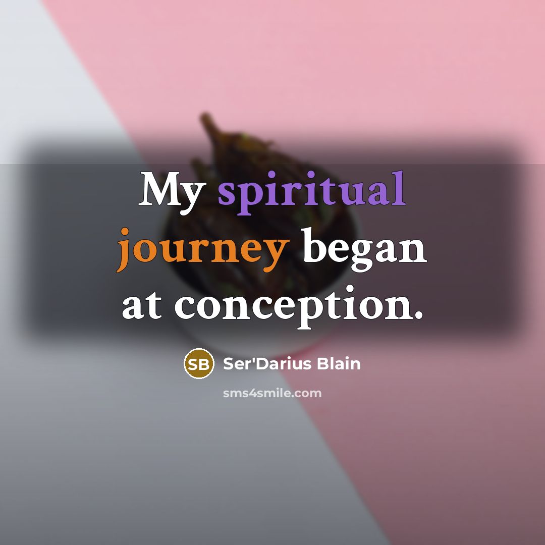 “My spiritual journey began at conception.” quote by Ser'Darius Blain