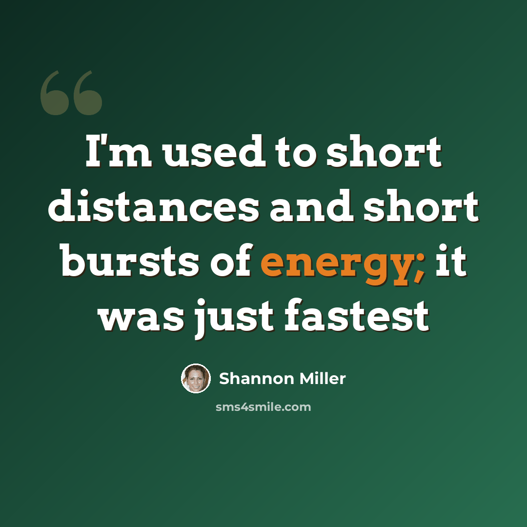 “I'm used to short distances and short bursts of energy; it was just fastest” quote by Shannon Miller
