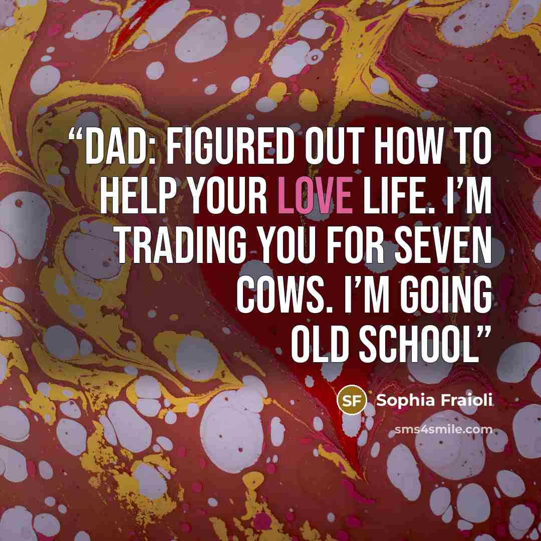 “DAD: figured out how to help your love life. I’m trading you for seven cows. I’m going old school” quote by Sophia Fraioli