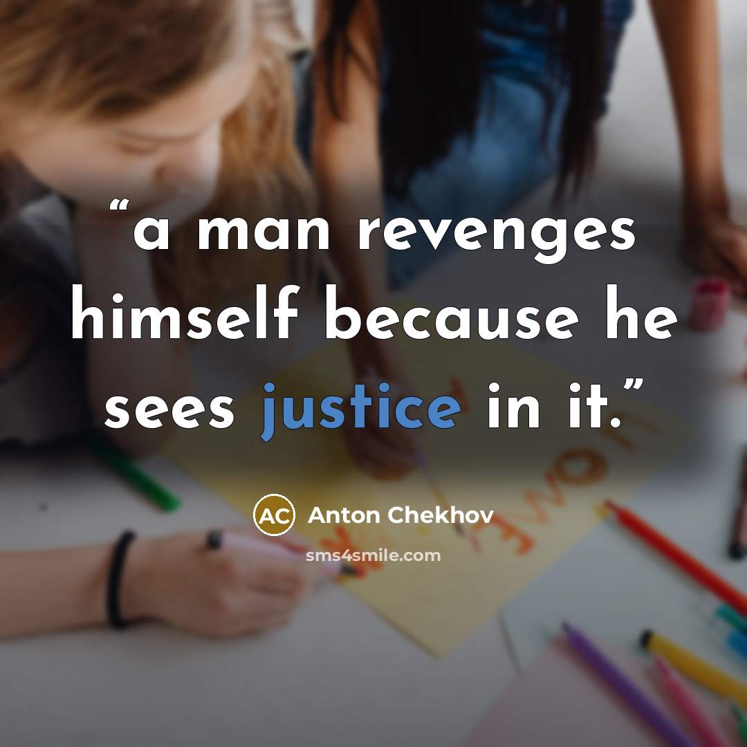 “a man revenges himself because he sees justice in it.” quote by Anton Chekhov
