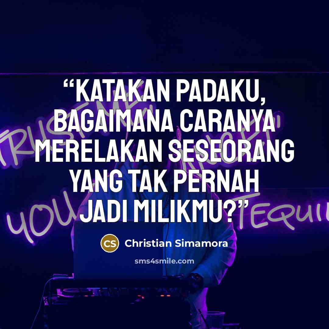 “Katakan padaku, bagaimana caranya merelakan seseorang yang tak pernah jadi milikmu?” quote by Christian Simamora