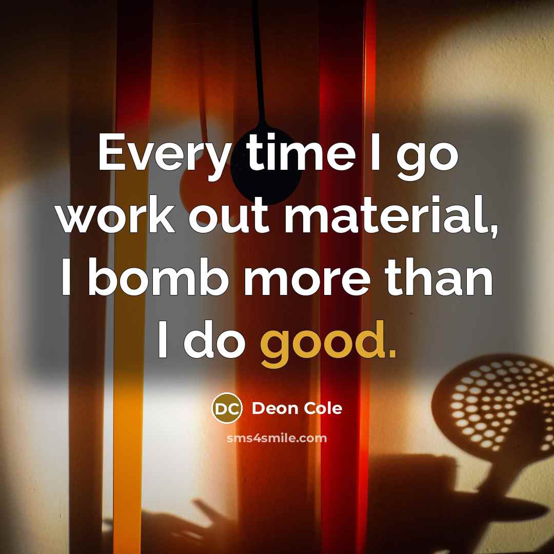 “Every time I go work out material, I bomb more than I do good.” quote by Deon Cole
