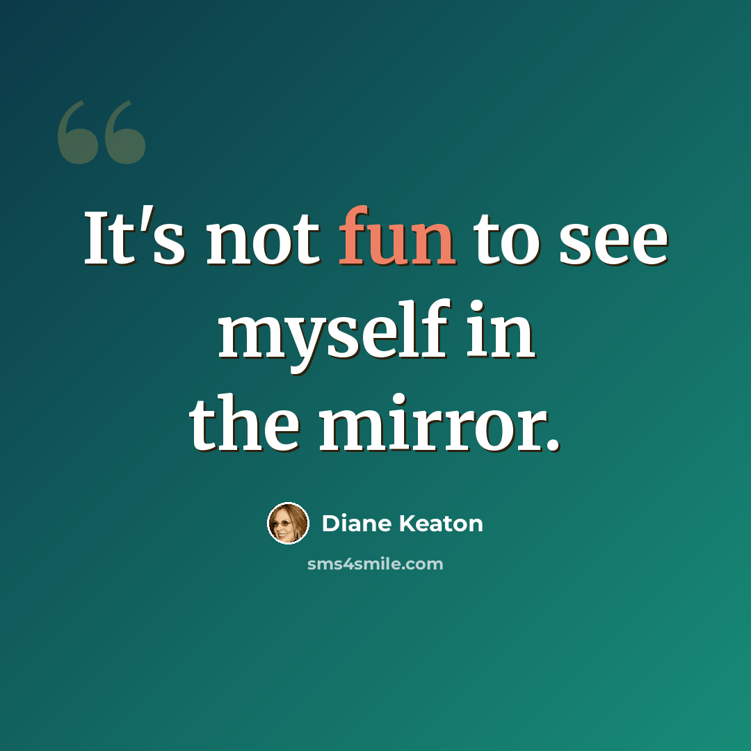 “It's not fun to see myself in the mirror.” quote by Diane Keaton