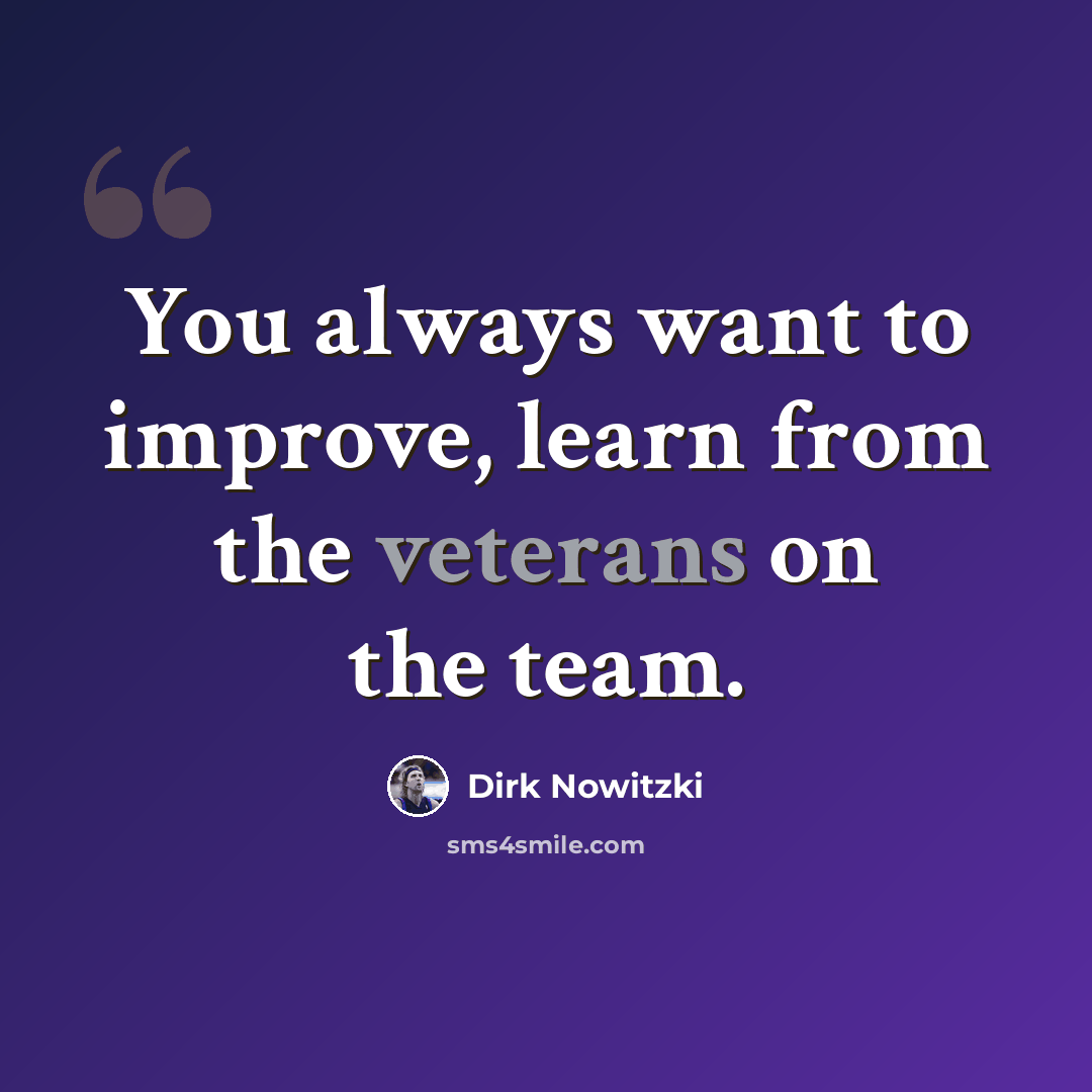“You always want to improve, learn from the veterans on the team.” quote by Dirk Nowitzki