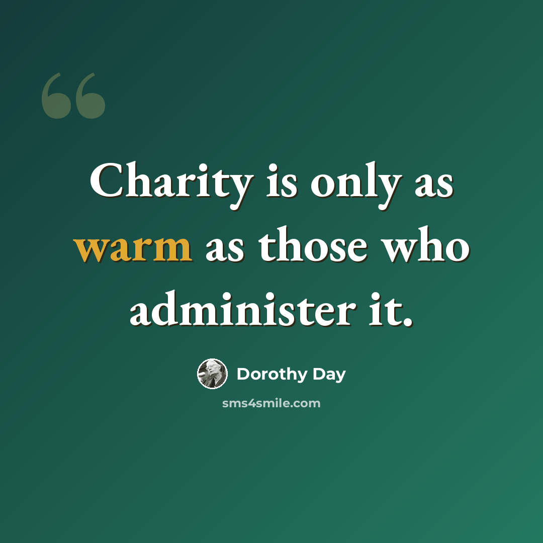 “Charity is only as warm as those who administer it.” quote by Dorothy Day