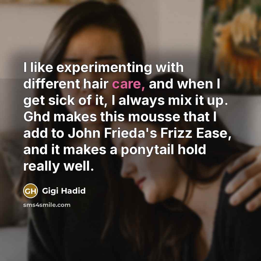 “I like experimenting with different hair care, and when I get sick of it, I always mix it up. Ghd makes this mousse that I add to John Frieda's Frizz Ease, and it makes a ponytail hold really well.” quote by Gigi Hadid