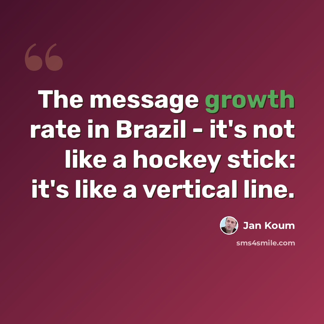 “The message growth rate in Brazil - it's not like a hockey stick: it's like a vertical line.” quote by Jan Koum