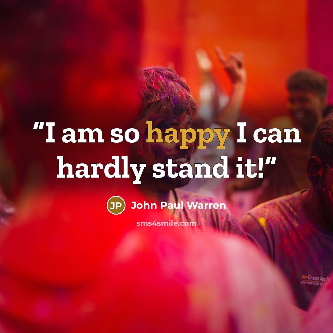 “I am so happy I can hardly stand it!” quote by John Paul Warren