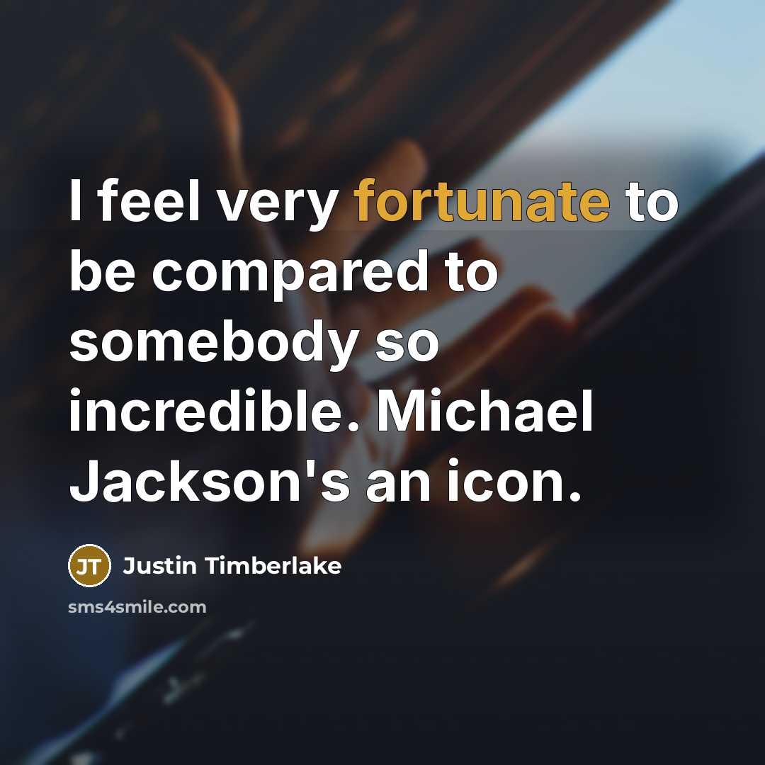 “I feel very fortunate to be compared to somebody so incredible. Michael Jackson's an icon.” quote by Justin Timberlake