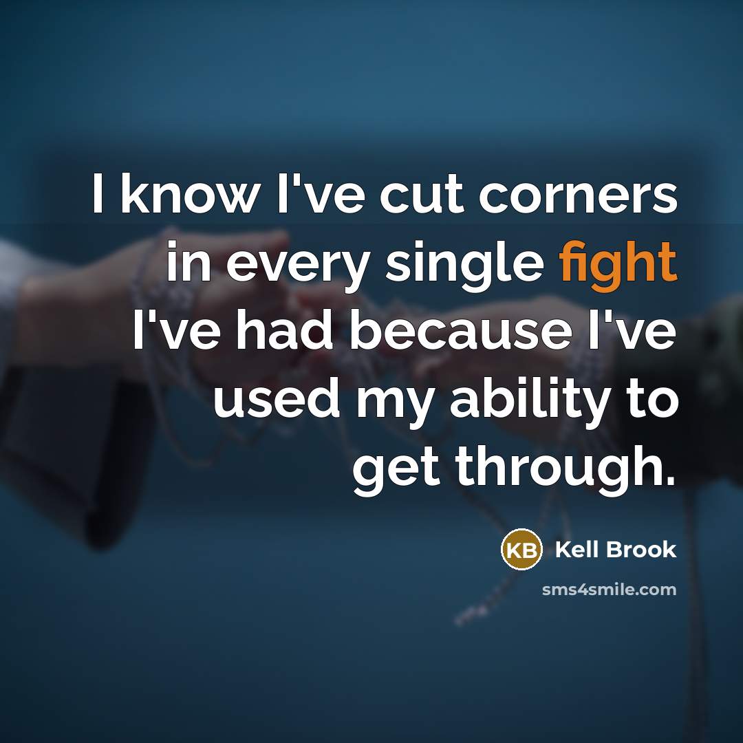 “I know I've cut corners in every single fight I've had because I've used my ability to get through.” quote by Kell Brook