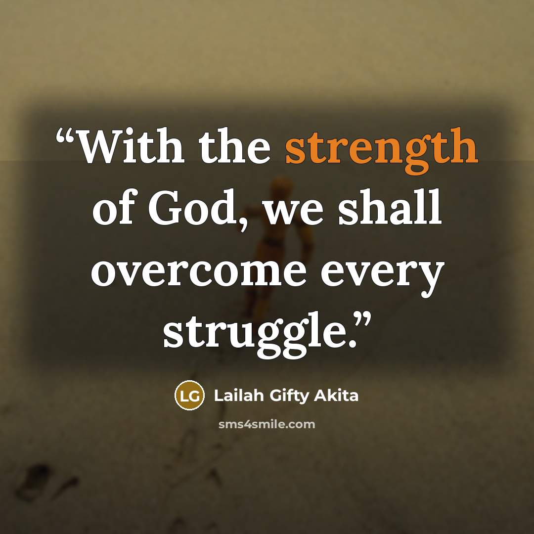 “With the strength of God, we shall overcome every struggle.” quote by Lailah Gifty Akita