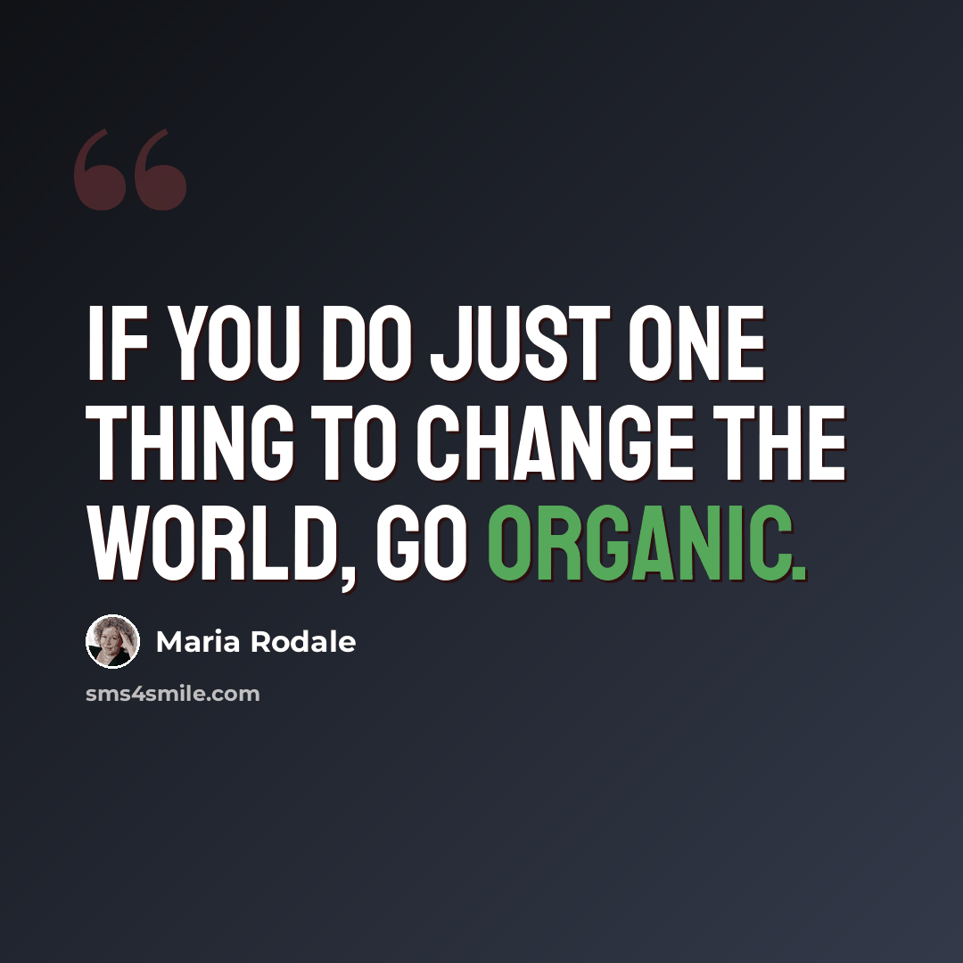 “If you do just one thing to change the world, go organic.” quote by Maria Rodale