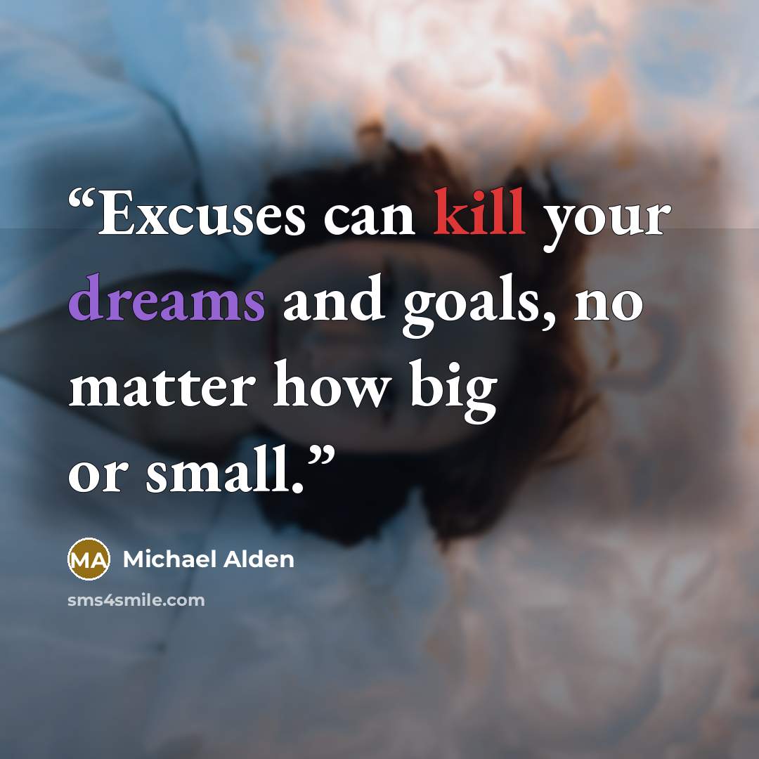 “Excuses can kill your dreams and goals, no matter how big or small.” quote by Michael Alden