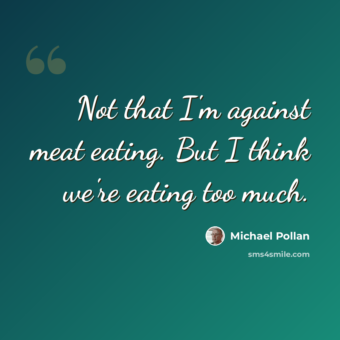 “Not that I'm against meat eating. But I think we're eating too much.” quote by Michael Pollan