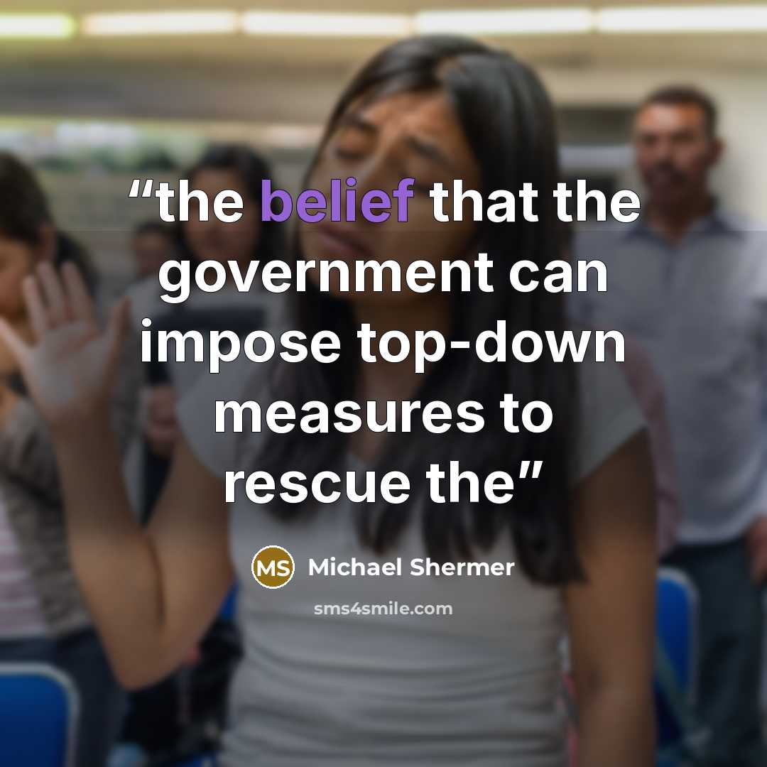“the belief that the government can impose top-down measures to rescue the” quote by Michael Shermer
